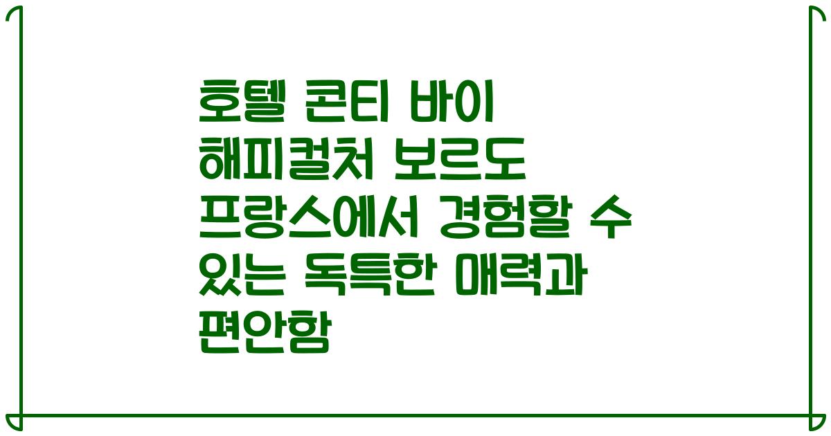 호텔 콘티 바이 해피컬처 보르도 프랑스에서 경험할 수 있는 독특한 매력과 편안함