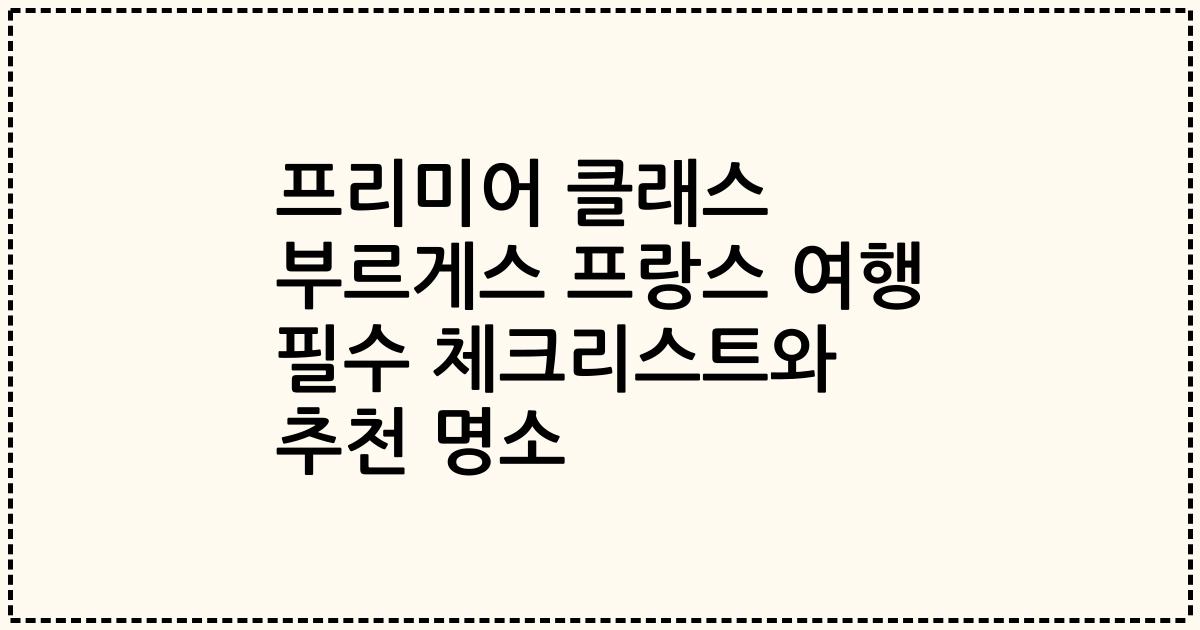 프리미어 클래스 부르게스 프랑스 여행 필수 체크리스트와 추천 명소