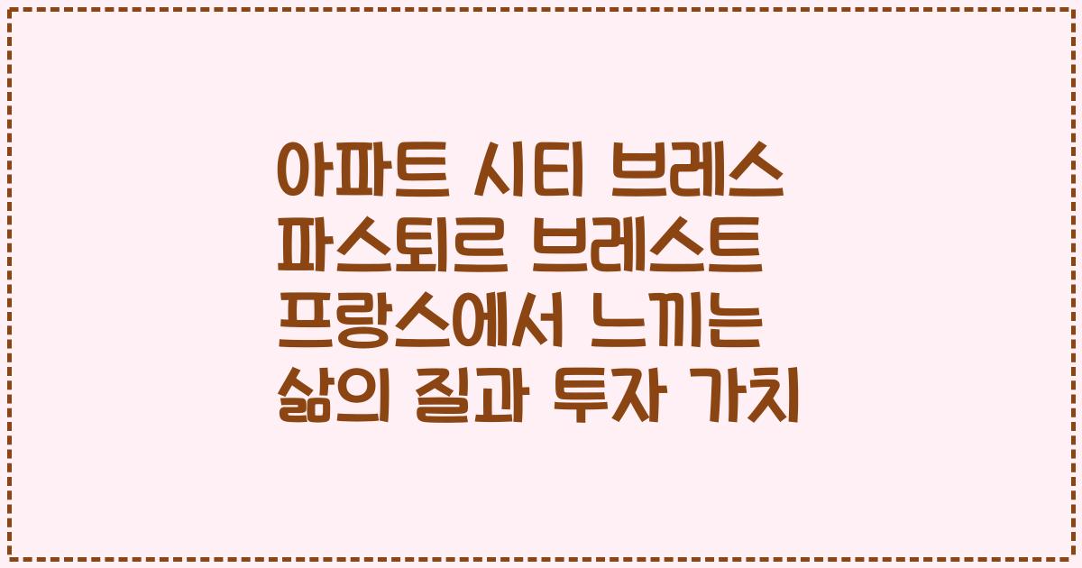 아파트 시티 브레스 파스퇴르 브레스트 프랑스에서 느끼는 삶의 질과 투자 가치