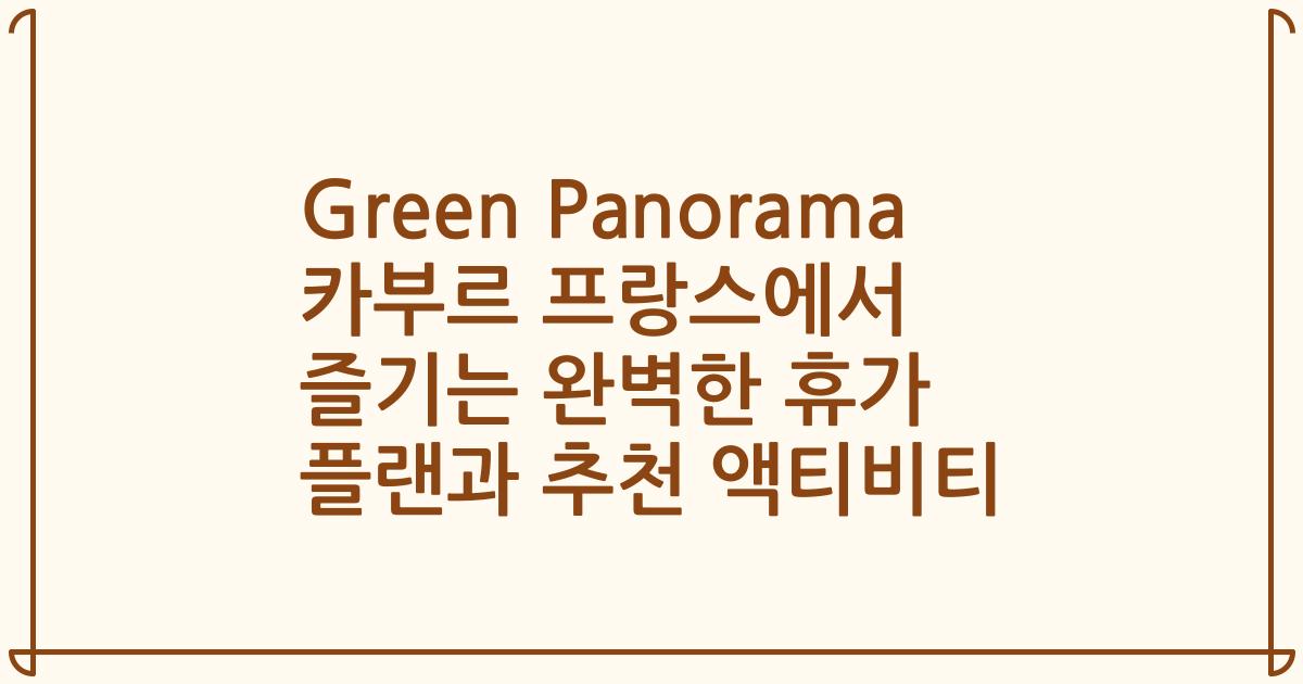 Green Panorama 카부르 프랑스에서 즐기는 완벽한 휴가 플랜과 추천 액티비티