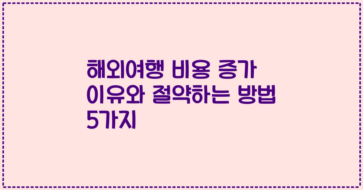 해외여행 비용 증가 이유와 절약하는 방법 5가지