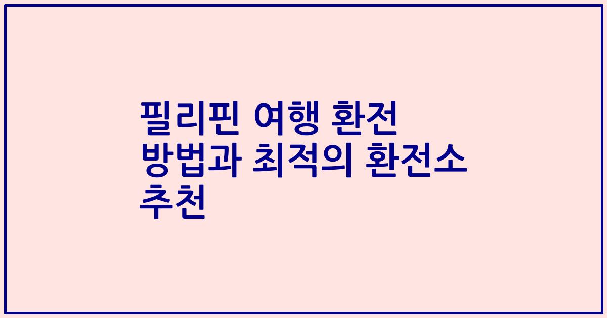 필리핀 여행 환전 방법과 최적의 환전소 추천