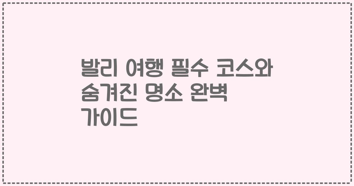 발리 여행 필수 코스와 숨겨진 명소 완벽 가이드