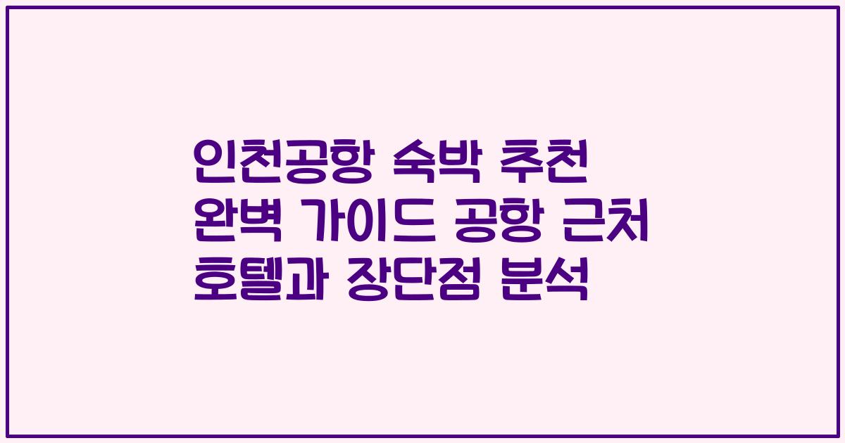 인천공항 숙박 추천 완벽 가이드 공항 근처 호텔과 장단점 분석