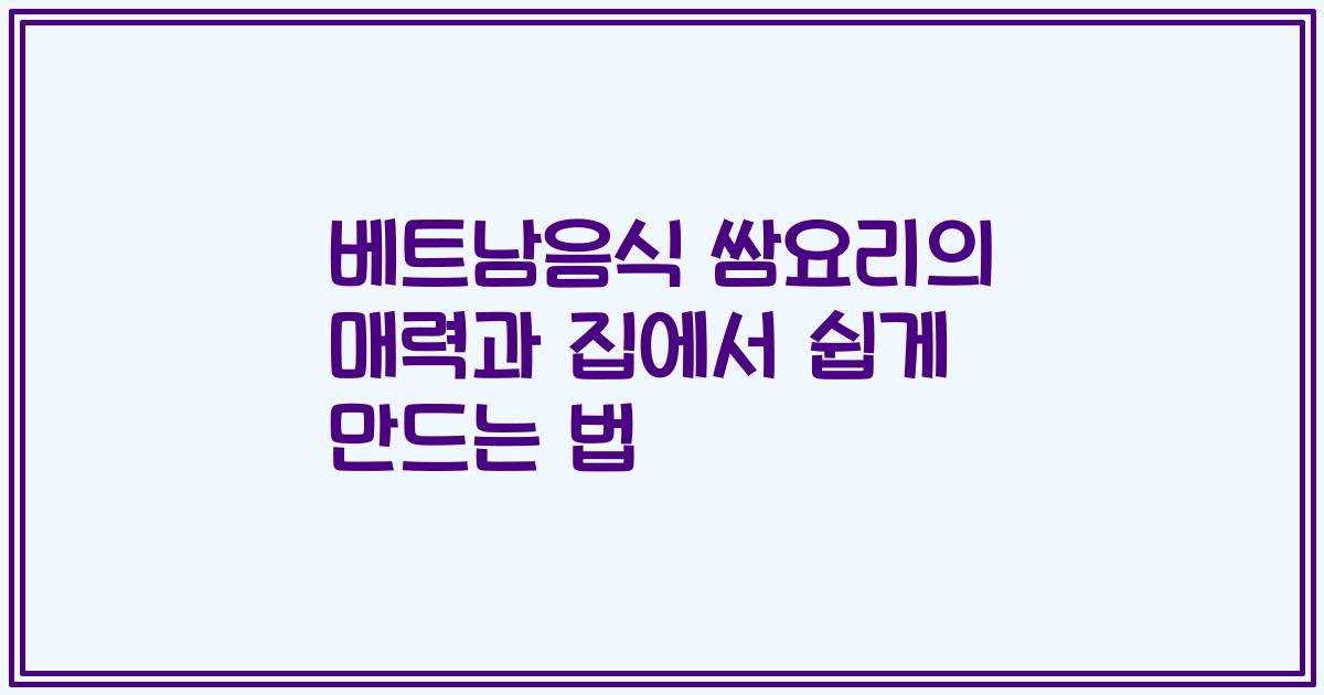 베트남음식 쌈요리의 매력과 집에서 쉽게 만드는 법