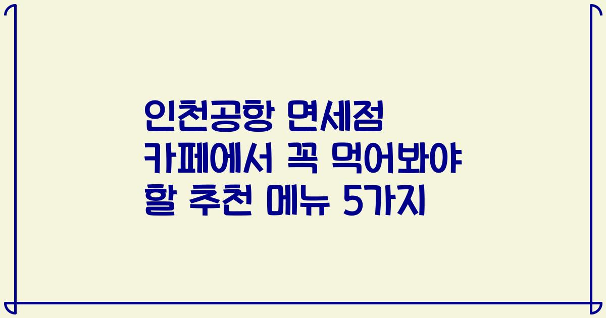 인천공항 면세점 카페에서 꼭 먹어봐야 할 추천 메뉴 5가지