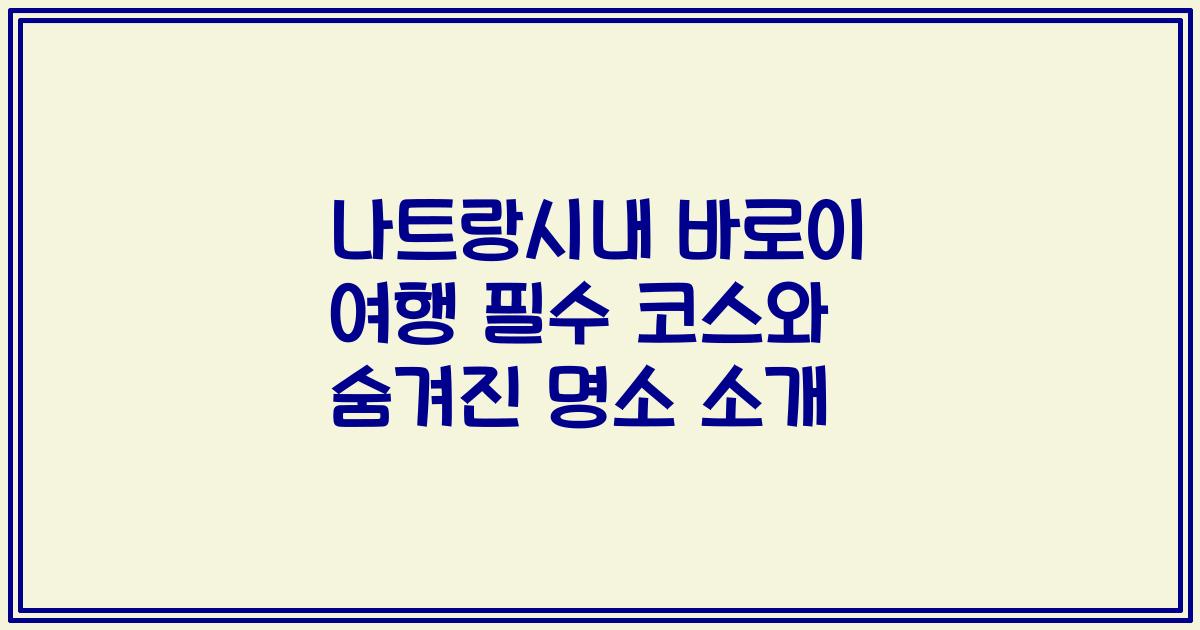 나트랑시내 바로이 여행 필수 코스와 숨겨진 명소 소개