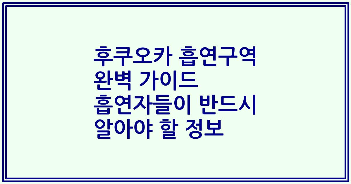 후쿠오카 흡연구역 완벽 가이드 흡연자들이 반드시 알아야 할 정보