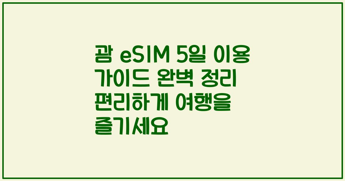 괌 eSIM 5일 이용 가이드 완벽 정리 편리하게 여행을 즐기세요