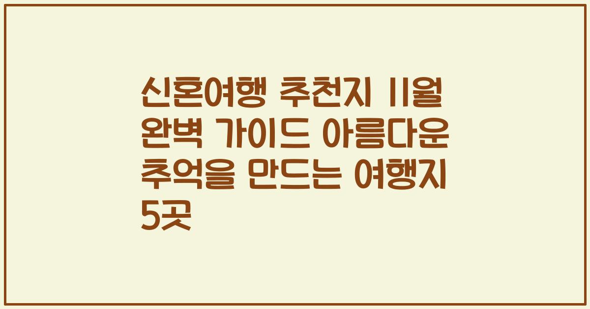 신혼여행 추천지 11월 완벽 가이드 아름다운 추억을 만드는 여행지 5곳