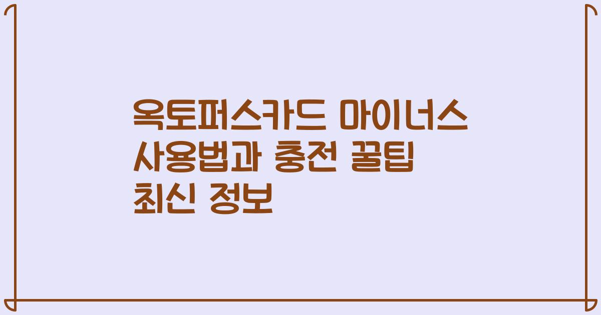 옥토퍼스카드 마이너스 사용법과 충전 꿀팁 최신 정보