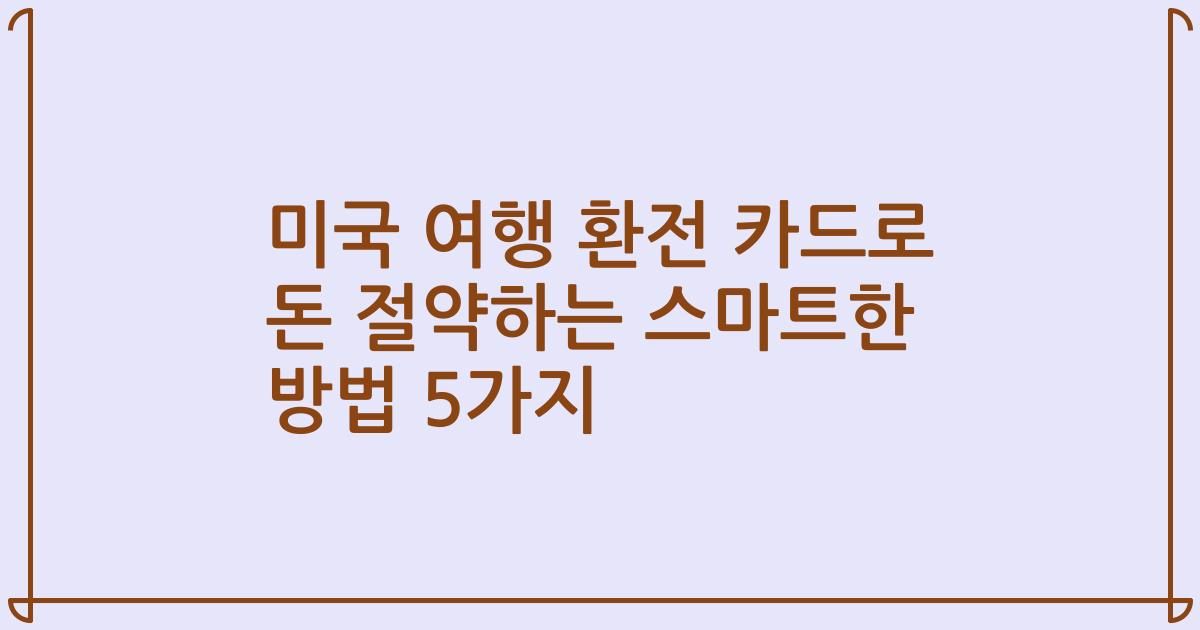 미국 여행 환전 카드로 돈 절약하는 스마트한 방법 5가지