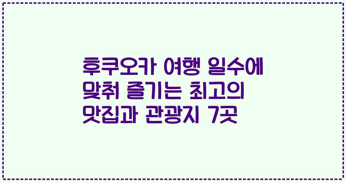 후쿠오카 여행 일수에 맞춰 즐기는 최고의 맛집과 관광지 7곳