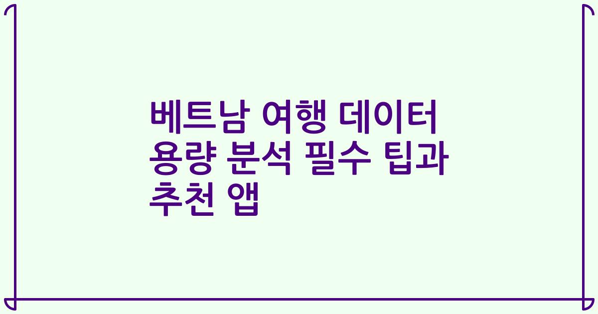베트남 여행 데이터 용량 분석 필수 팁과 추천 앱