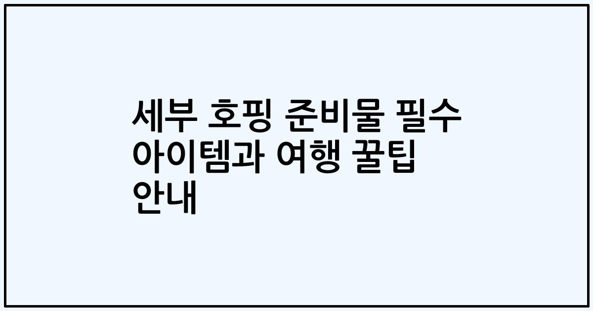 세부 호핑 준비물 필수 아이템과 여행 꿀팁 안내