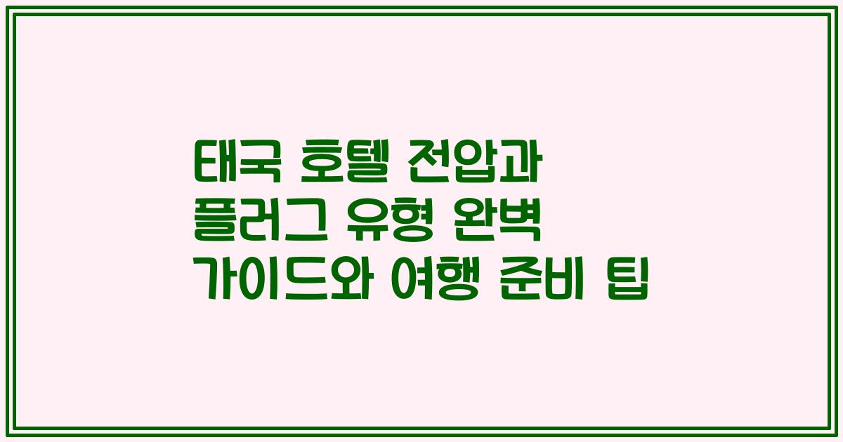 태국 호텔 전압과 플러그 유형 완벽 가이드와 여행 준비 팁