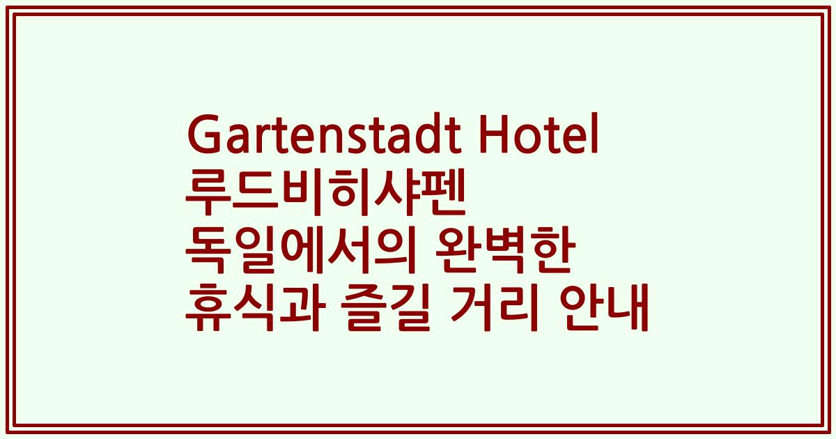 Gartenstadt Hotel 루드비히샤펜 독일에서의 완벽한 휴식과 즐길 거리 안내