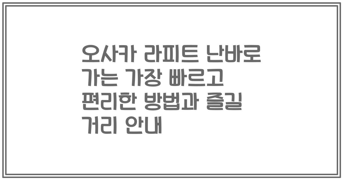 오사카 라피트 난바로 가는 가장 빠르고 편리한 방법과 즐길 거리 안내