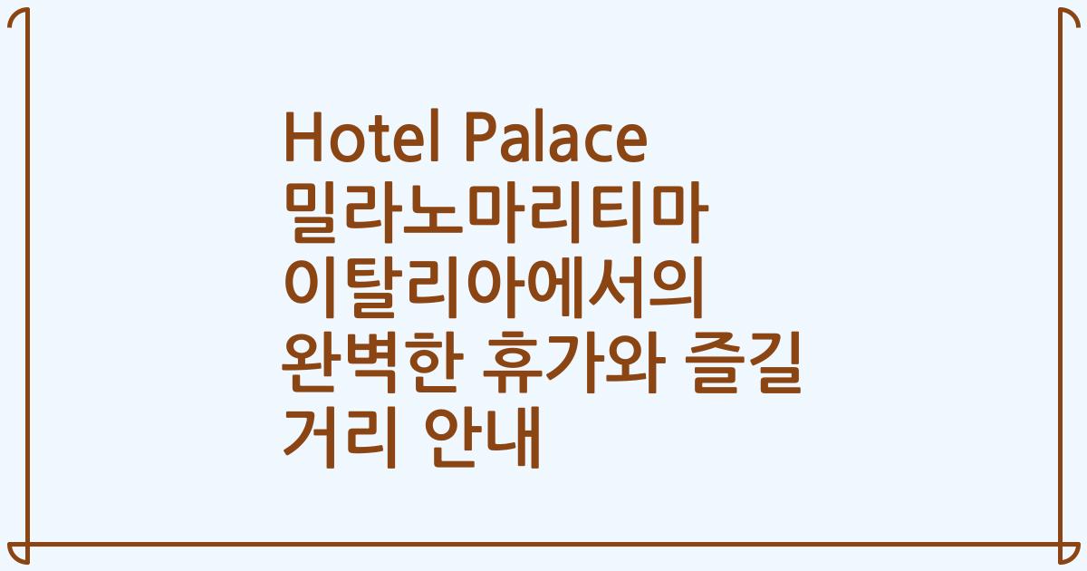 Hotel Palace 밀라노마리티마 이탈리아에서의 완벽한 휴가와 즐길 거리 안내