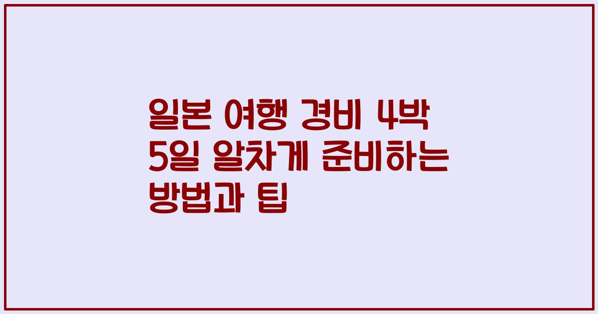 일본 여행 경비 4박 5일 알차게 준비하는 방법과 팁