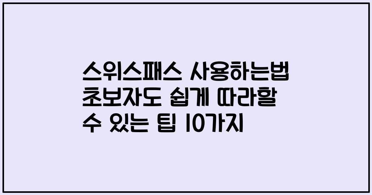 스위스패스 사용하는법 초보자도 쉽게 따라할 수 있는 팁 10가지