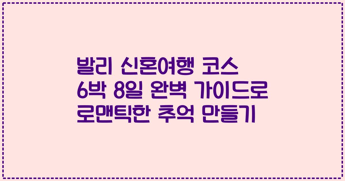 발리 신혼여행 코스 6박 8일 완벽 가이드로 로맨틱한 추억 만들기