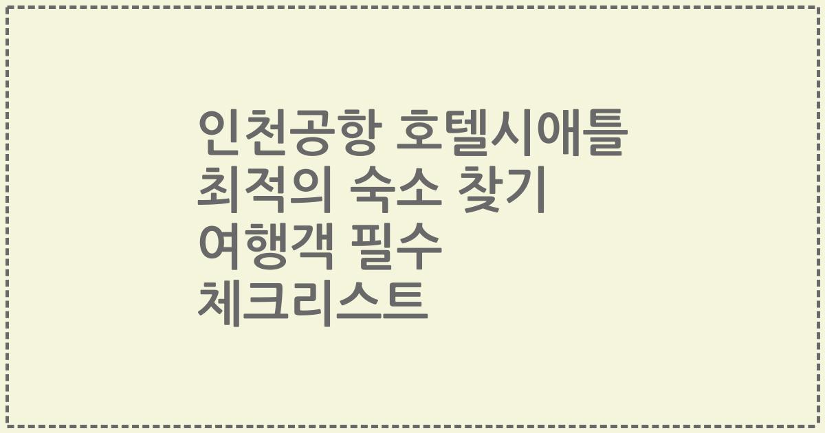 인천공항 호텔시애틀 최적의 숙소 찾기 여행객 필수 체크리스트