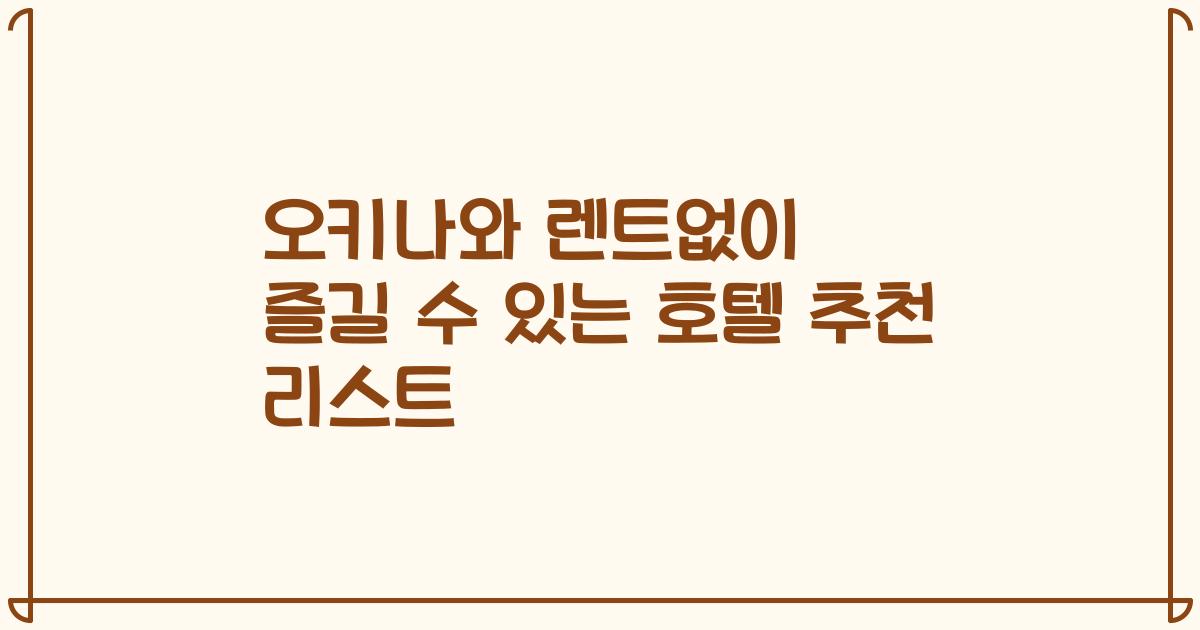 오키나와 렌트없이 즐길 수 있는 호텔 추천 리스트