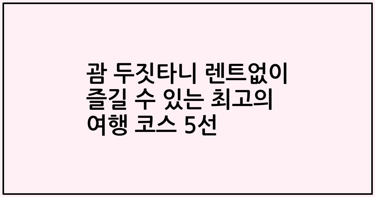 괌 두짓타니 렌트없이 즐길 수 있는 최고의 여행 코스 5선