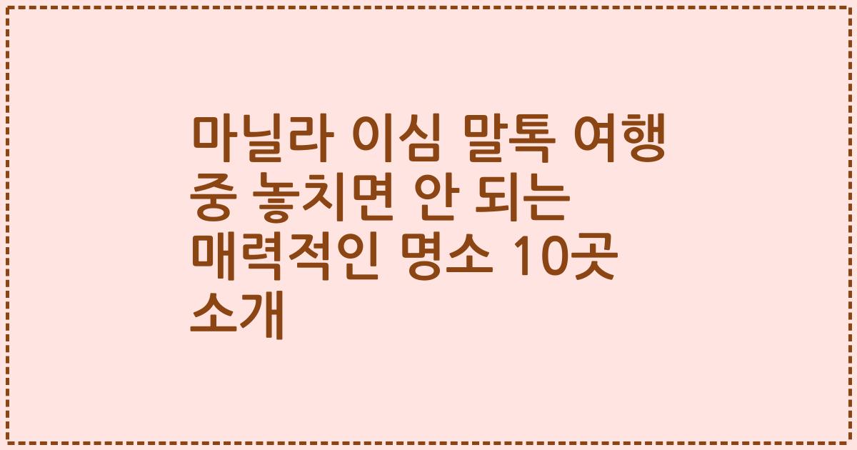 마닐라 이심 말톡 여행 중 놓치면 안 되는 매력적인 명소 10곳 소개