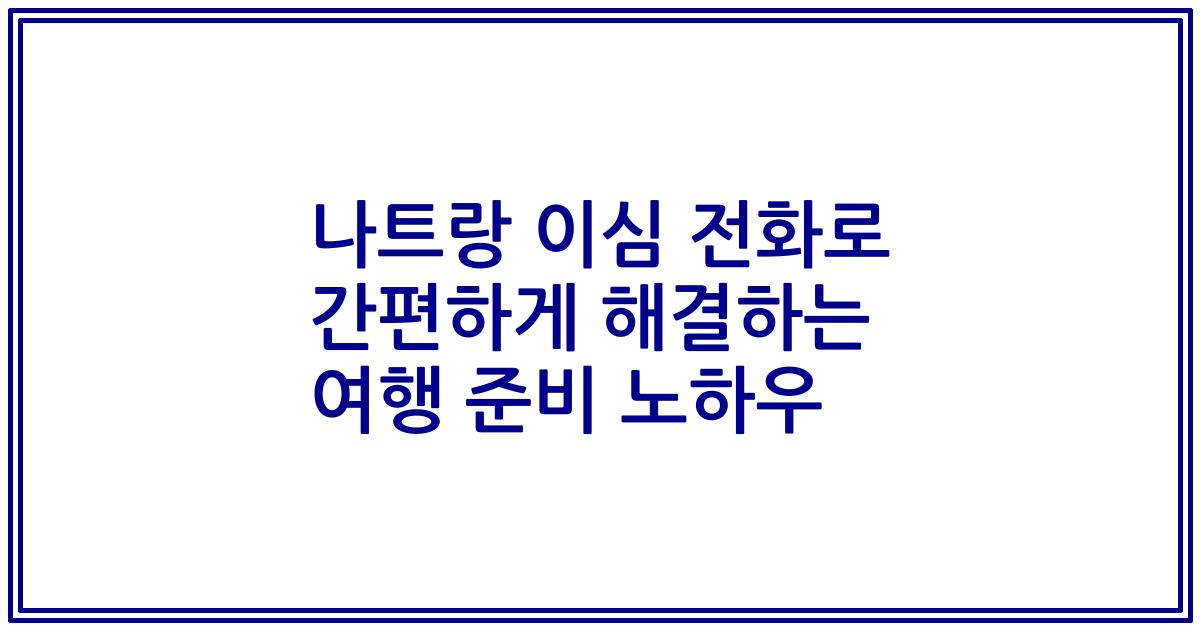 나트랑 이심 전화로 간편하게 해결하는 여행 준비 노하우