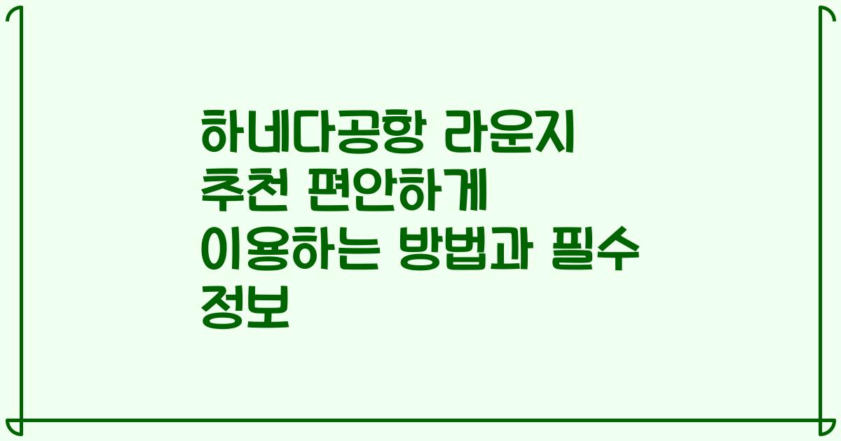 하네다공항 라운지 추천 편안하게 이용하는 방법과 필수 정보