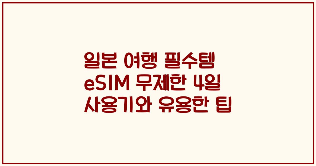 일본 여행 필수템 eSIM 무제한 4일 사용기와 유용한 팁