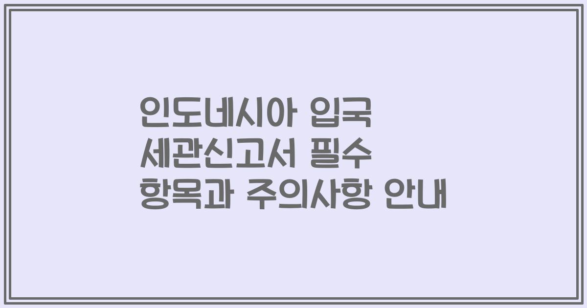 인도네시아 입국 세관신고서 필수 항목과 주의사항 안내