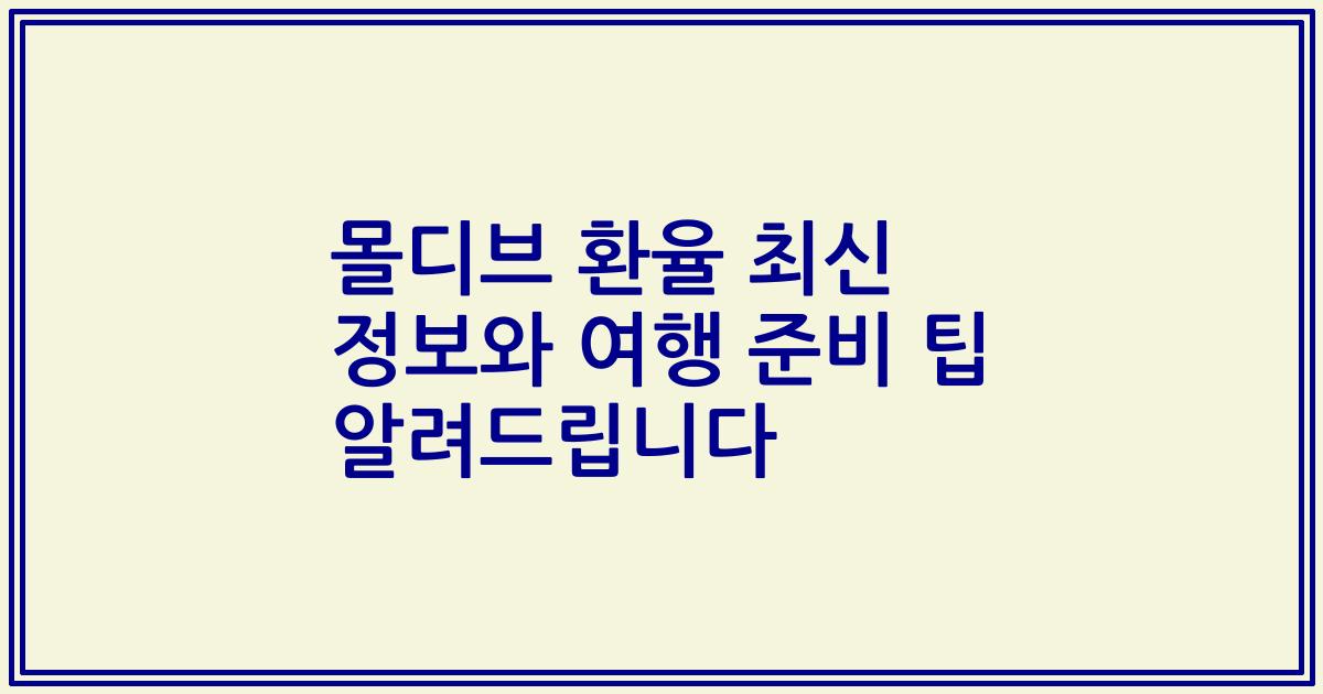 몰디브 환율 최신 정보와 여행 준비 팁 알려드립니다