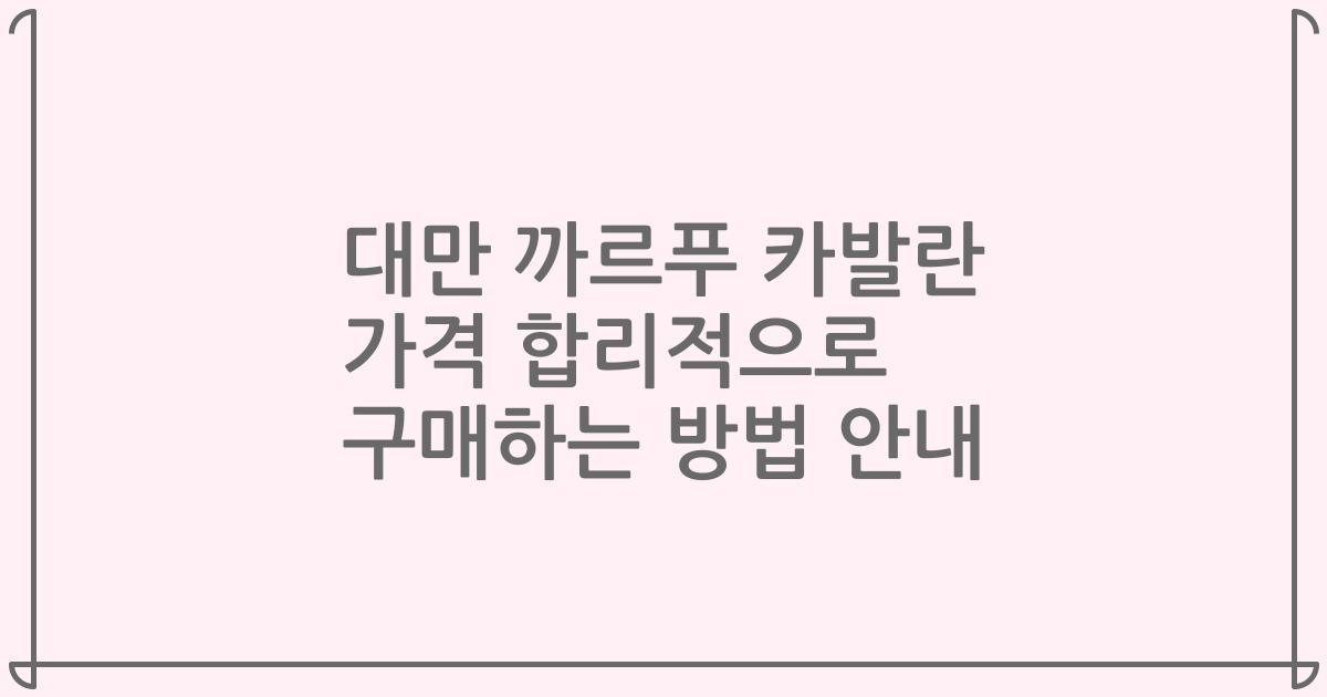 대만 까르푸 카발란 가격 합리적으로 구매하는 방법 안내