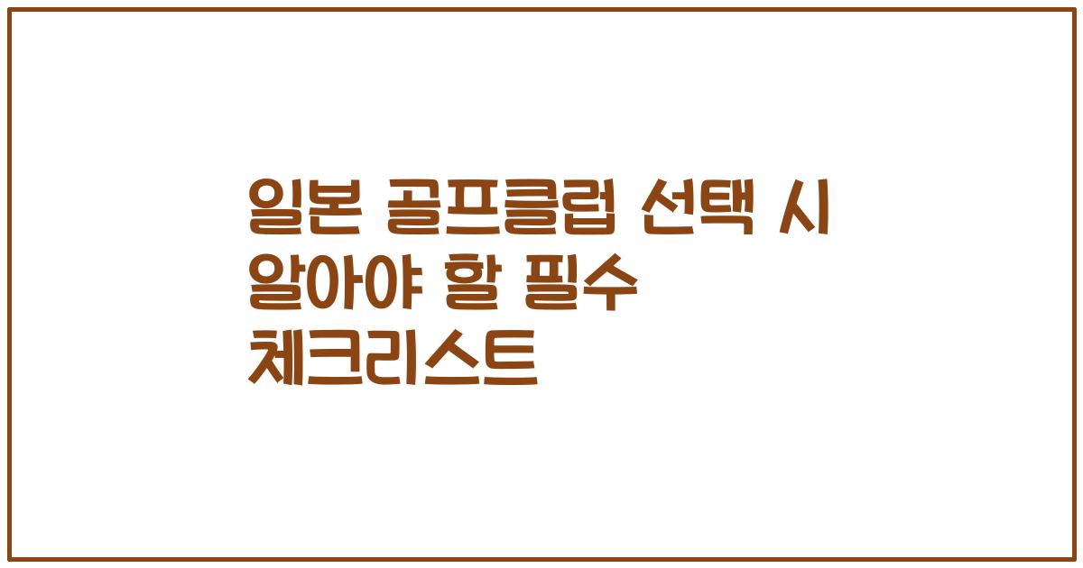 일본 골프클럽 선택 시 알아야 할 필수 체크리스트