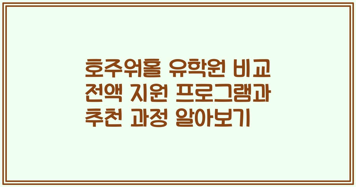 호주워홀 유학원 비교 전액 지원 프로그램과 추천 과정 알아보기