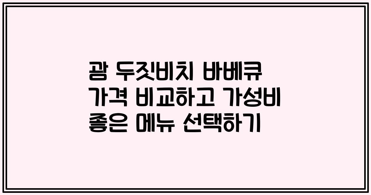 괌 두짓비치 바베큐 가격 비교하고 가성비 좋은 메뉴 선택하기