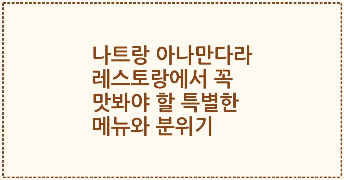 나트랑 아나만다라 레스토랑에서 꼭 맛봐야 할 특별한 메뉴와 분위기
