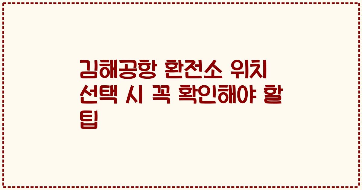 김해공항 환전소 위치 선택 시 꼭 확인해야 할 팁