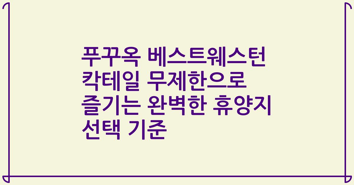 푸꾸옥 베스트웨스턴 칵테일 무제한으로 즐기는 완벽한 휴양지 선택 기준