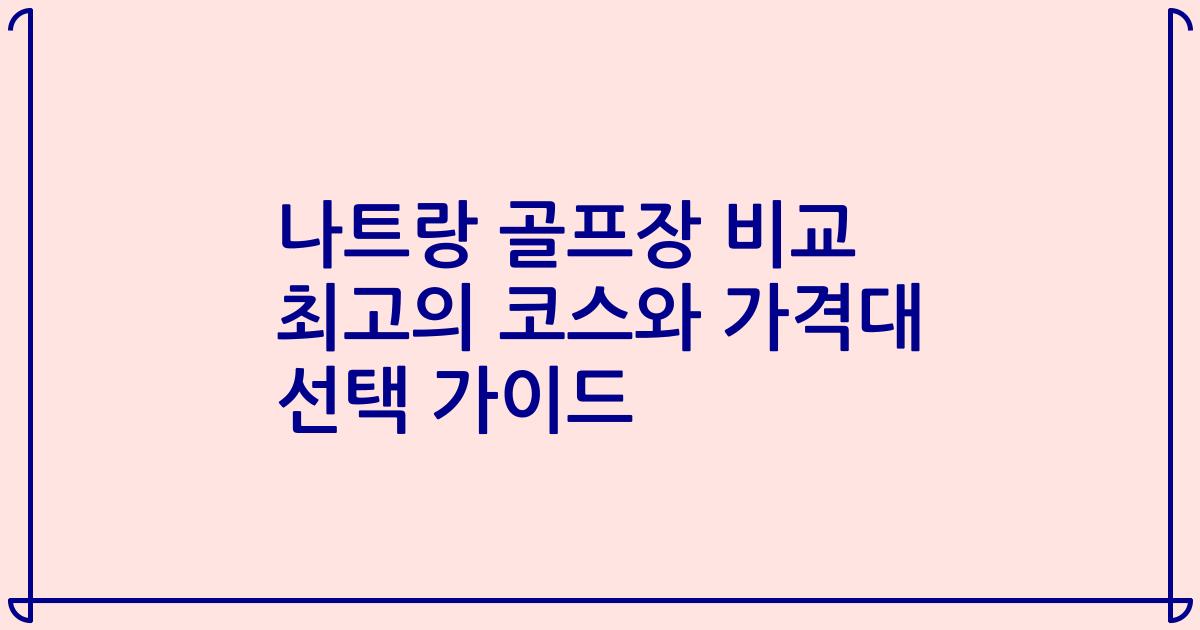 나트랑 골프장 비교 최고의 코스와 가격대 선택 가이드