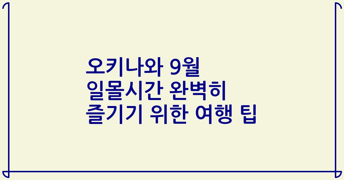 오키나와 9월 일몰시간 완벽히 즐기기 위한 여행 팁