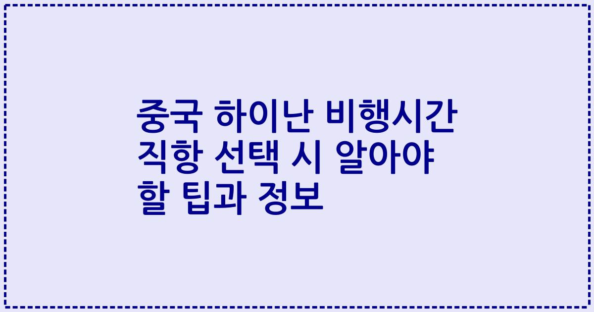 중국 하이난 비행시간 직항 선택 시 알아야 할 팁과 정보