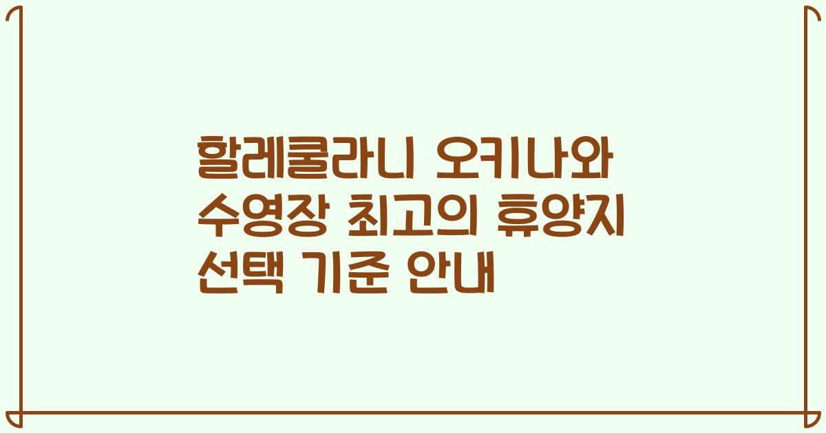 할레쿨라니 오키나와 수영장 최고의 휴양지 선택 기준 안내