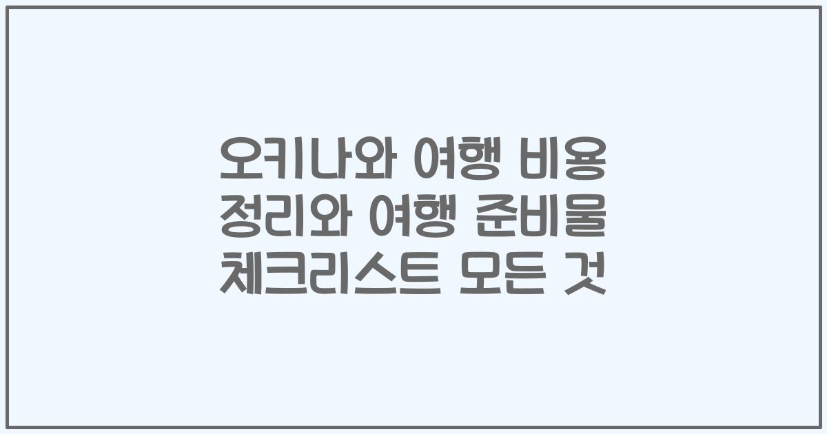 오키나와 여행 비용 정리와 여행 준비물 체크리스트 모든 것