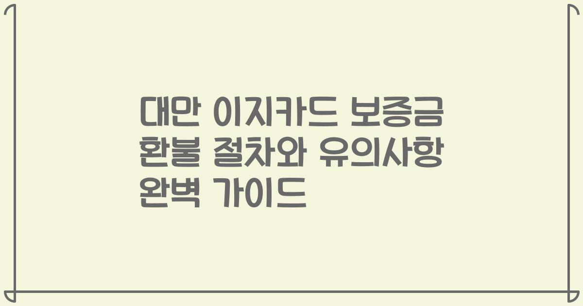 대만 이지카드 보증금 환불 절차와 유의사항 완벽 가이드