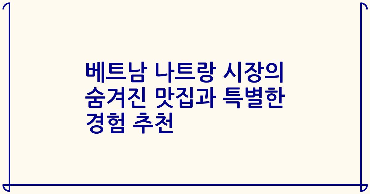 베트남 나트랑 시장의 숨겨진 맛집과 특별한 경험 추천