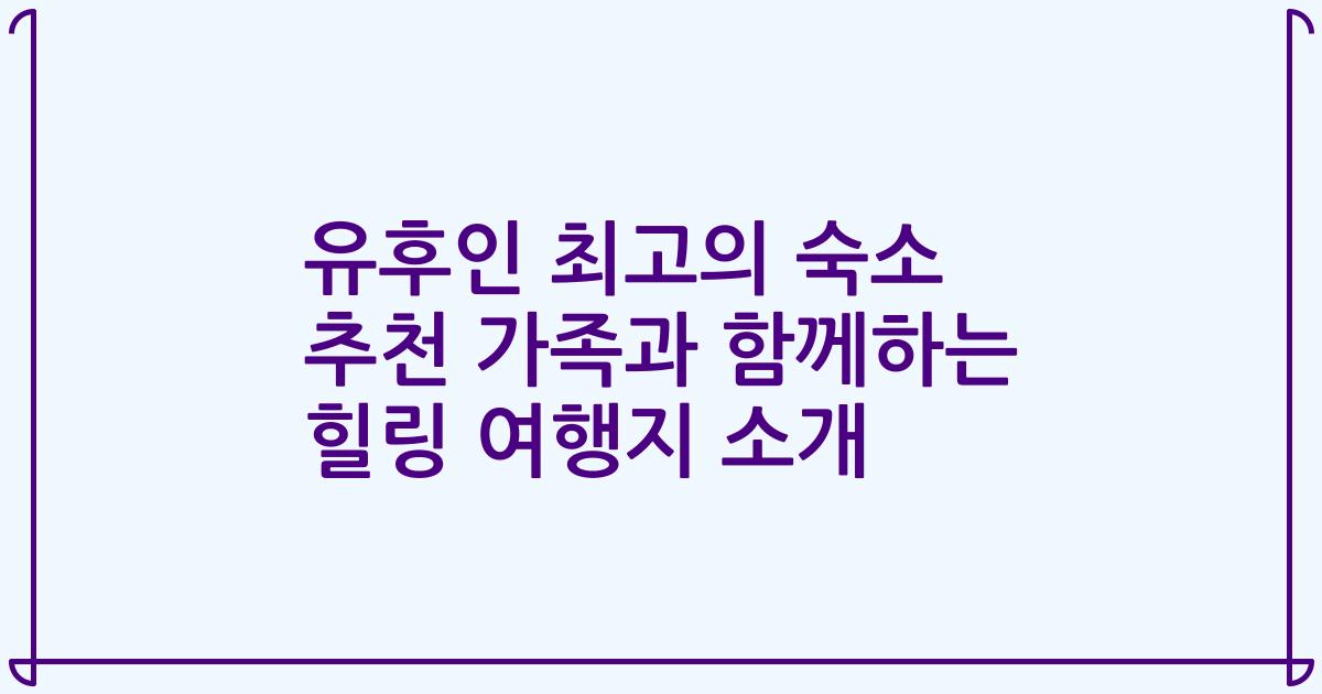 유후인 최고의 숙소 추천 가족과 함께하는 힐링 여행지 소개